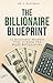 The Billionaire Blueprint: 12 Business Models That Create the Most Billionaires