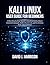 KALI LINUX USER GUIDE FOR BEGINNERS: A Clear Step-by-Step Manual to Install Kali Safely, Master Essential Commands, Build a Practice Lab, and Use Security Tools with Confidence