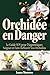 ORCHIDÉE EN DANGER Le Guide SOS pour Diagnostiquer, Soigner et Refleurir Vos Orchidées: Diagnostiquez le problème exact de votre orchidée en quelques minutes et sauvez votre orchidée (French Edition)