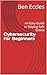 Cybersecurity for Beginners: An Easy Guide to Staying Safe Online