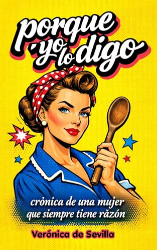 Porque yo lo digo: Crónica de una mujer que siempre tiene razón. (Spanish Edition)