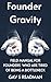 Founder Gravity: A Field Manual for Founders Who Are Tired of Being the Bottleneck