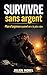 Survivre sans argent: Plan d’urgence quand on n’a plus rien (payer ses factures, fin de mois difficile) (French Edition)