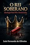 O Rei Soberano: Ideologia Red Pill e feminicídio (Portuguese Edition)