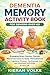 DEMENTIA MEMORY ACTIVITY BOOK FOR SENIORS OVER 60: Engaging Brain Games, Gentle Mind Exercises & Daily Stimulation for Cognitive Fitness, Confidence, Joy, and Emotional Well‑Being in Later Life