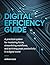 DIGITAL EFFICIENCY GUIDE: A Practical System for Mastering Focus, Streamlining Workflows, and Achieving Peak Productivity in a Digital World