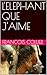 L'ELEPHANT QUE J'AIME (LES ELEPHANTS DE FRANCOIS t. 3) (French Edition)