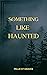 Something Like Haunted by Millie St Graves