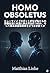 HOMO OBSOLETUS: Why humanoid robots will spell the end of our workday forever and how we can survive the Fifth Industrial Revolution (Japanese Edition)