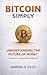 Bitcoin Simply: Understanding the Future of Money Through a Consistent Approach