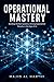 Operational Mastery: Leverage AI for Superior Operations Management to Lead High-Performance Teams, Cut Waste, and Command Market Speed in as Little as 30 Days. (AI-Powered Manager Book 10)