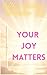 YOUR JOY MATTERS (You Matter Book 2)
