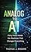 Analog to AI: Forty Years Inside the Machines That Changed Everything