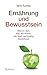 Ernährung und Bewusstsein: Warum das, was wir essen, die Welt nachhaltig beeinflusst (German Edition)