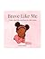 Brave Like Me: A Faith-Filled Rhyming Story for Little Hearts