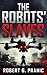 The Robots' Slaves by Robert G. Pranic