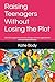 Raising Teenagers Without Losing the Plot: Real-life support for parents of angry, anxious, oppositional and overwhelmed teens