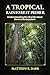 A TROPICAL RAINFOREST PRIMER