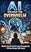 AI Without the Overwhelm: How to Use AI at Work and in Everyday Life Without Being a Tech Expert