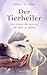 Der Tierheiler - Von einem, der auszog, die Tiere zu heilen (German Edition)