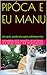 PIPÓCA E EU MANU : Um guia, poderoso para adolescentes (Portuguese Edition)