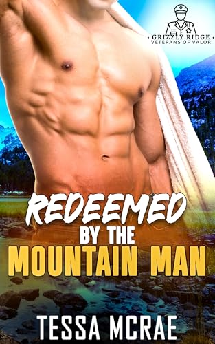 Redeemed by the Mountain Man: An Ex-Military, Small Town Romance (Grizzly Ridge: Veterans of Valor)