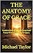 THE ANATOMY OF GRACE: Understanding God’s Unmerited Favor from Beginning to Glory (THE ANATOMY BIBLE SERIES Book 4)