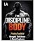 The Discipline Body: 7 Habits to Build Strength, Confidence and Mental Toughness: Master Your Mind, Build Unstoppable Discipline and Transform Your Life
