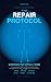 THE REPAIR PROTOCOL: The Science-Backed Guide to BPC-157, TB-500, Growth Hormone Peptides, and More — Protocols for Recovery, Anti-Aging, Fat Loss & Peak Performance