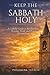 Keep the Sabbath Holy: A Catholic Guide to Sunday Rest, Worship, Work, and Peace of Conscience