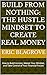Build from Nothing: The Hustle Mindset to Create Real Money: How to Build Income, Master Your Mindset, and Take Control of Your Financial Future