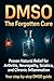 DMSO The Forgotten Cure: The Suppressed Natural Remedy for Arthritis, Neuropathy, and Chronic Pain, with Safe Dosage and Step-by-Step Protocols for Healing Inflammation and Nerve Damage at Home