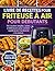LIVRE DE RECETTES POUR FRITEUSE À AIR POUR DÉBUTANTS: Des recettes simples, saines et délicieuses pour cuisiner rapidement et facilement à la maison (French Edition)