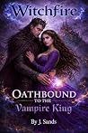 Witchfire Oathbound by the Vampire King by J.  Sands