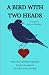 A BIRD WITH TWO HEADS by Andrew Plumbley A BIRD WITH TWO HEADS by Andrew Plumbley