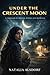 UNDER THE CRESCENT MOON: A Thriller of Prayer, Power, and Betrayal