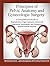 PRINCIPLES OF PELVIC ANATOMY AND GYNECOLOGIC SURGERY: A Comprehensive Guide to Reproductive Organ Systems, Advanced Operative Techniques, and Evidence-Based Clinical Practice