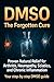 DMSO The Forgotten Cure: The Suppressed Natural Remedy for Arthritis, Neuropathy, and Chronic Pain, with Safe Dosage and Step-by-Step Protocols for Healing Inflammation and Nerve Damage at Home