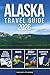 Alaska Travel Guide: 200+ Amazing Things to Do, Itineraries, Maps & Practical Information – Explore Fairbanks, Anchorage, Juneau, Sitka, Ketchikan, National Parks, and Beyond (FULL COLOR EDITION)