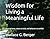 Wisdom for Living a Meaningful Life: Facts to know, values to hold, and behaviors to exhibit