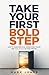 Take Your First Bold Step: How to Overcome Fear, Silence Self-Doubt, and Take Action on Your Dreams