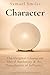 Character: The Original Classic of Moral Authority & the Foundation of Influence in a Definitive Edition