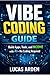 Vibe Coding Guide: Build Apps, Tools, and Income with AI—No Coding Required
