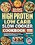 High Protein Low Carb Slow Cooker Cookbook: Craveable Comfort Food with Protein Built In—Easy Dump-and-Go Meals for Busy Weeknights with Full Macros and Truly Low-Carb Recipes