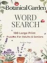 Botanical Garden WORD SEARCH: 100 Large Print Plant Puzzles for Adults & Seniors