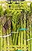 How to Try Asparagus: Asparagus Guide: Learn Exactly How to Try Asparagus Daily (How-To Success Secrets Book 1024)
