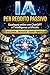 IA per Reddito Passivo: Guadagna online con ChatGPT e l’intelligenza artificiale: 25 idee pratiche, automazione e business digitali da zero (Inteligencia Artificial) (Spanish Edition)