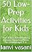 50 Low-Prep Activities for Kids: : Fun & Easy Activities Using Everyday Household Items for Children Ages 3–6