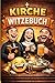 Kirche Witzebuch: Das große Witzebuch über Pfarrer, Nonnen und den lieben Gott. Wenn im Beichtstuhl gekichert wird. (German Edition)