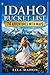 Idaho Bucket List: 74 Amazing Experiences in Boise, Coeur d’Alene, Sun Valley & the Sawtooths, with Maps, Road Trips and Curated Itineraries